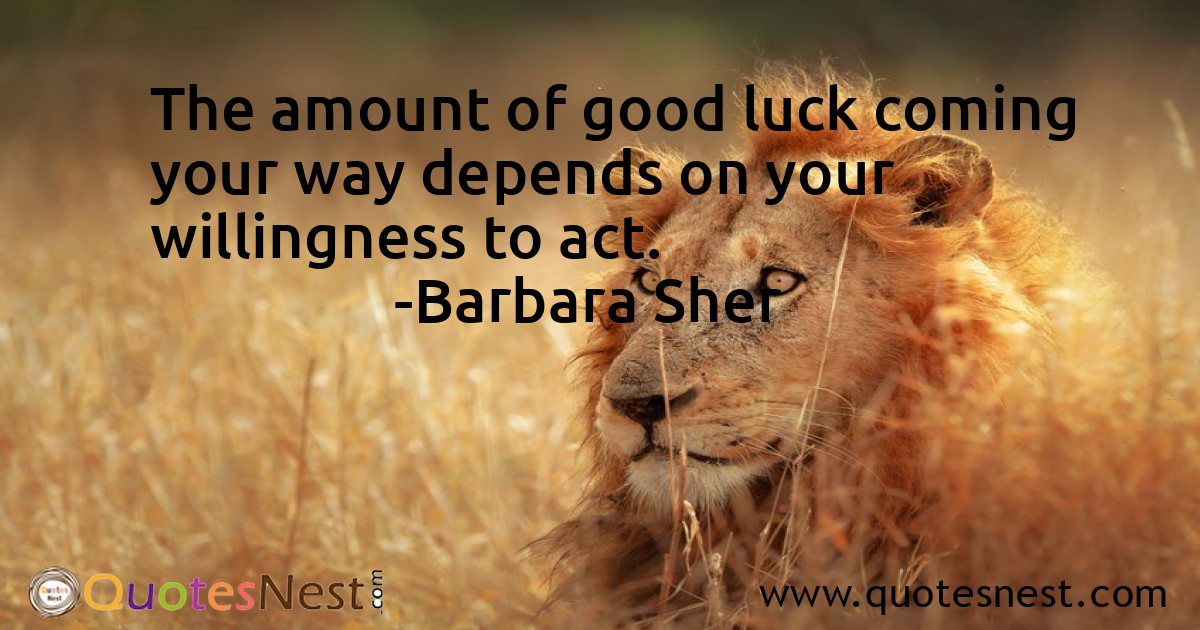 The amount of good luck coming your way depends on your willingness to act.