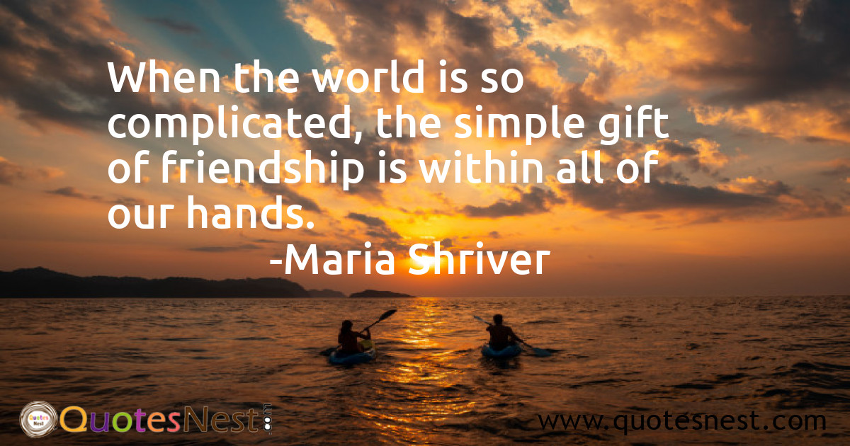 When the world is so complicated, the simple gift of friendship is within all of our hands.