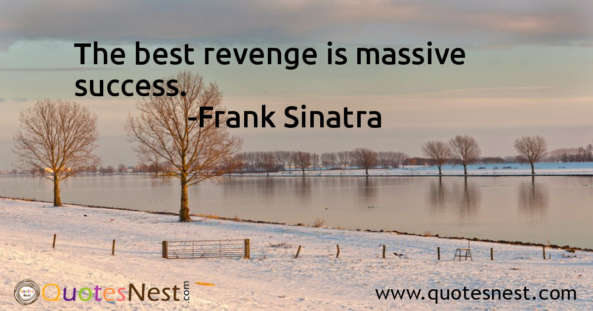 The best revenge is massive success.