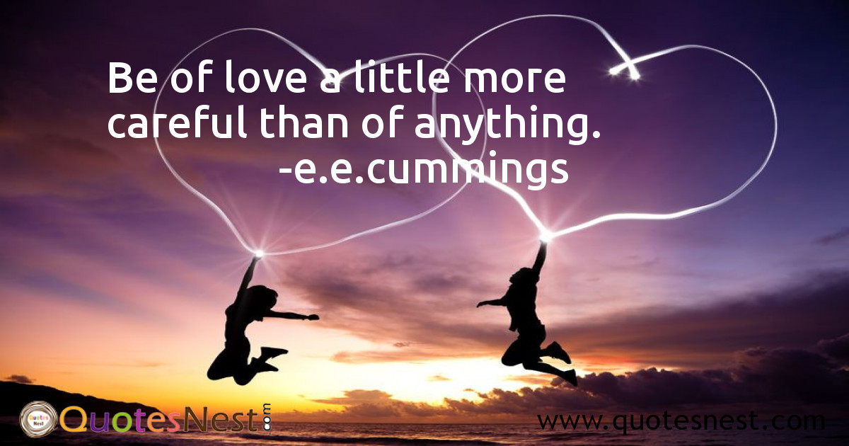 Be of love a little more careful than of anything.