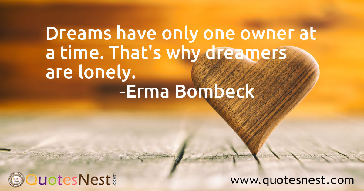 Dreams have only one owner at a time. That's why dreamers are lonely.