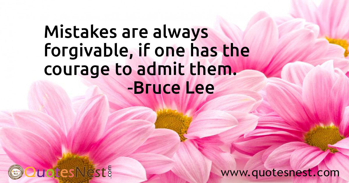 Mistakes are always forgivable, if one has the courage to admit them.