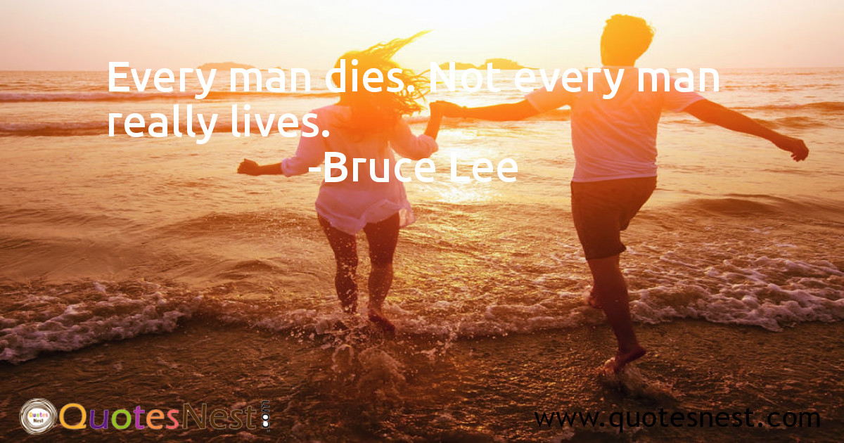 Every man dies. Not every man really lives.