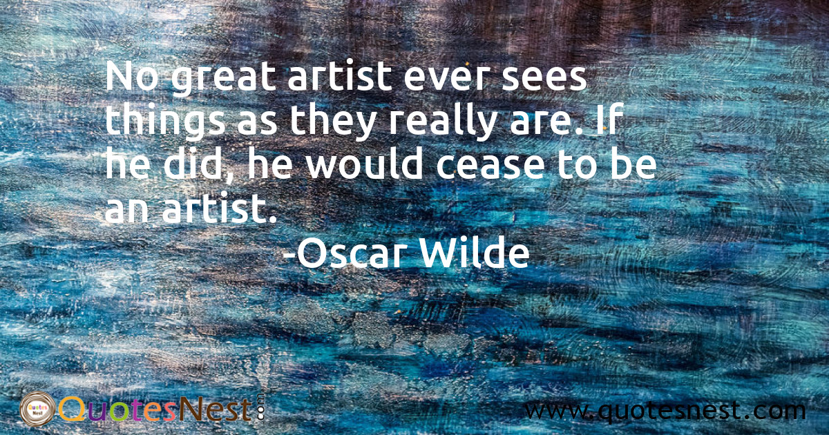 No great artist ever sees things as they really are. If he did, he would cease to be an artist.