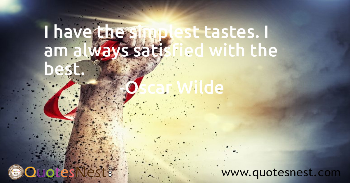 I have the simplest tastes. I am always satisfied with the best.