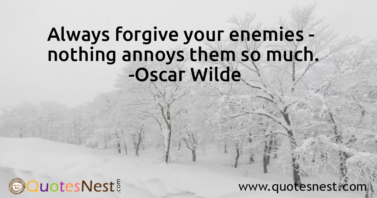 Always forgive your enemies - nothing annoys them so much.