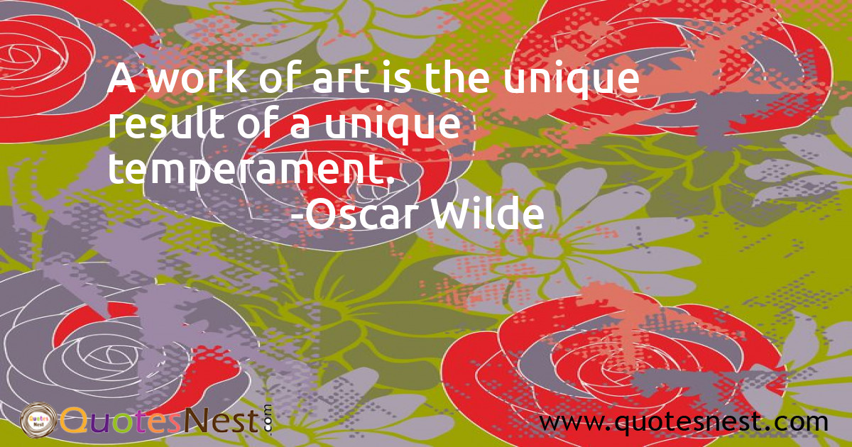 A work of art is the unique result of a unique temperament.