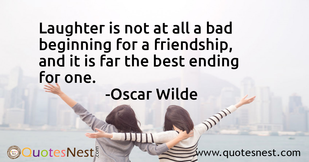 Laughter is not at all a bad beginning for a friendship, and it is far the best ending for one.