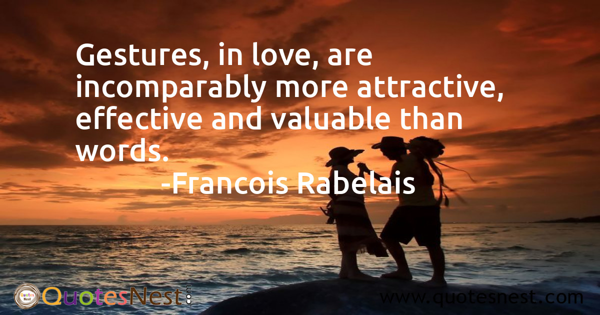Gestures, in love, are incomparably more attractive, effective and valuable than words.
