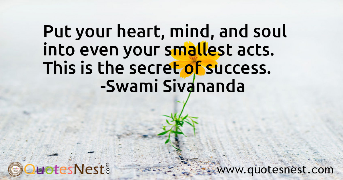 Put your heart, mind, and soul into even your smallest acts. This is the secret of success.