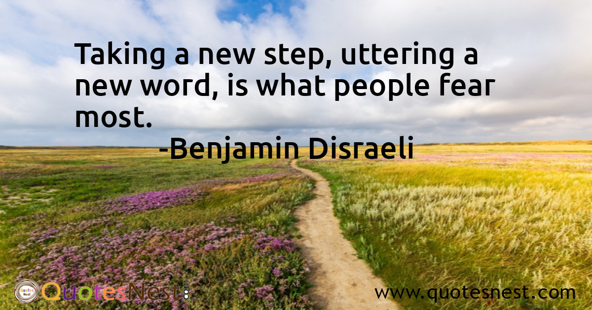 Taking a new step, uttering a new word, is what people fear most.