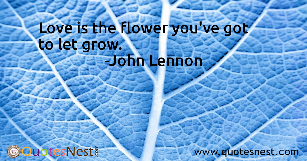 Love is the flower you've got to let grow.
