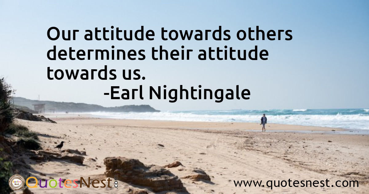 Our attitude towards others determines their attitude towards us.
