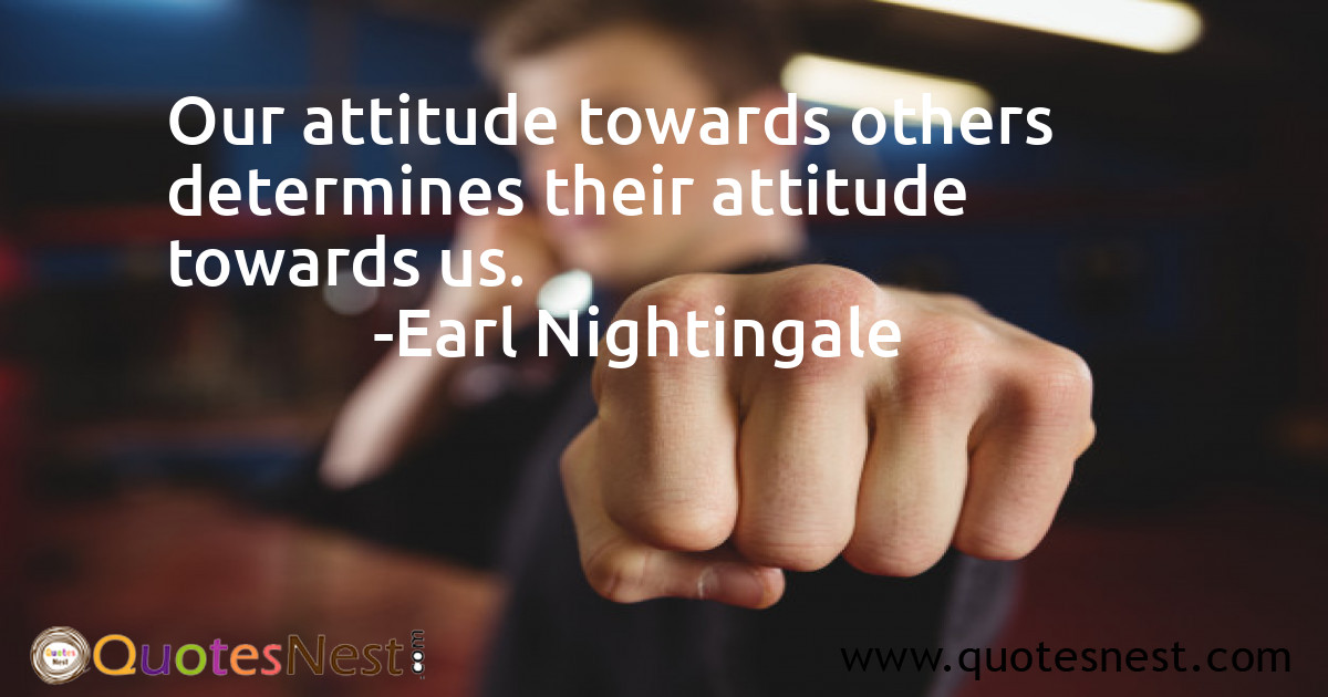 Our attitude towards others determines their attitude towards us.