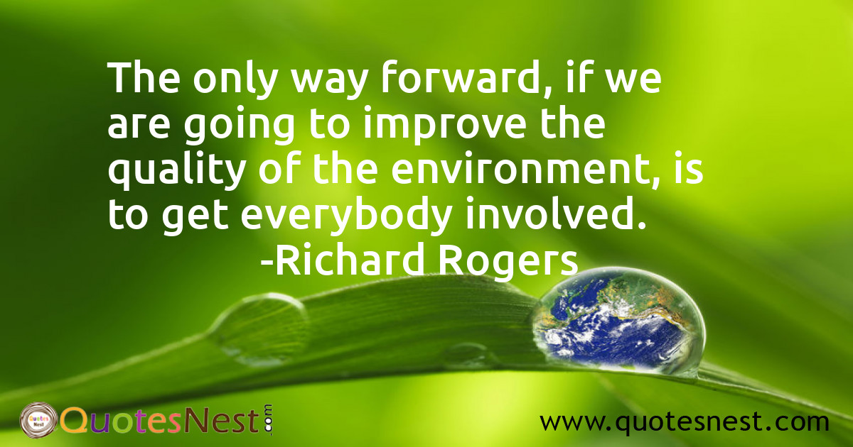 The only way forward, if we are going to improve the quality of the environment, is to get everybody involved.
