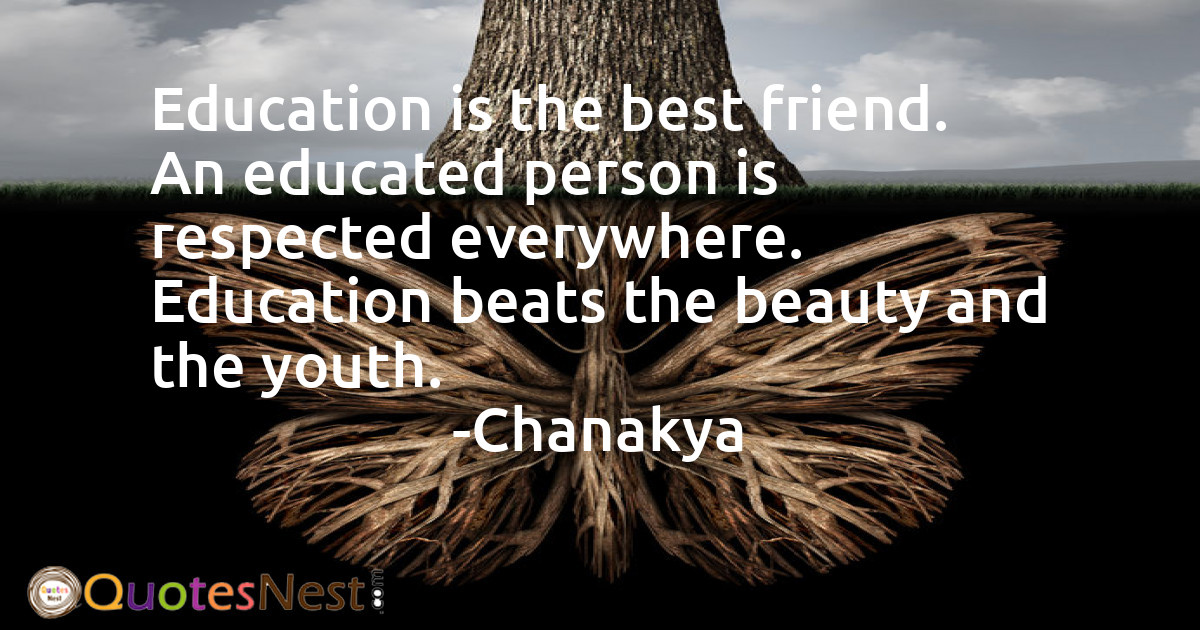 Education is the best friend. An educated person is respected everywhere. Education beats the beauty and the youth.