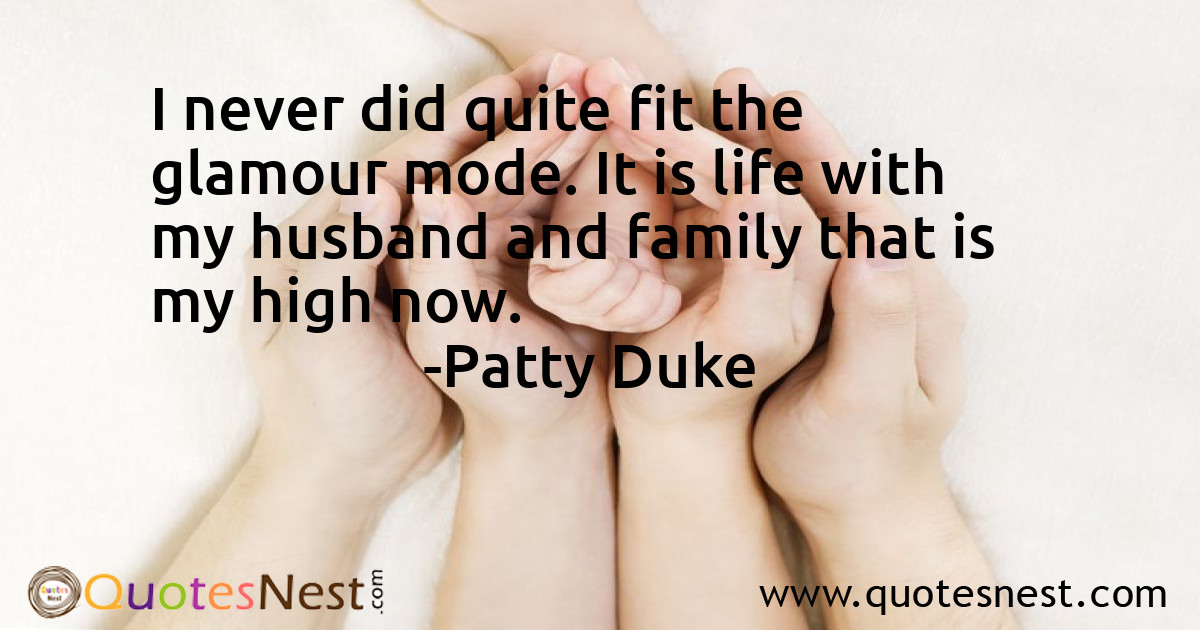 I never did quite fit the glamour mode. It is life with my husband and family that is my high now.