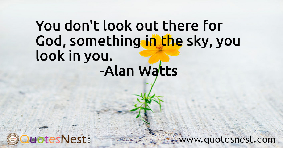 You don't look out there for God, something in the sky, you look in you.