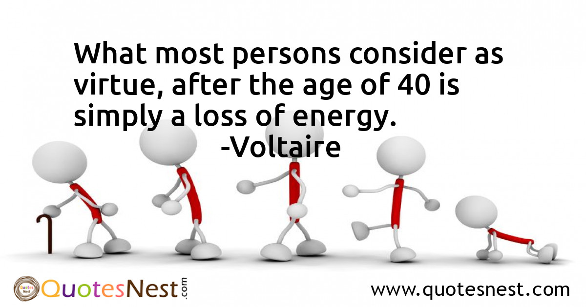 What most persons consider as virtue, after the age of 40 is simply a loss of energy.