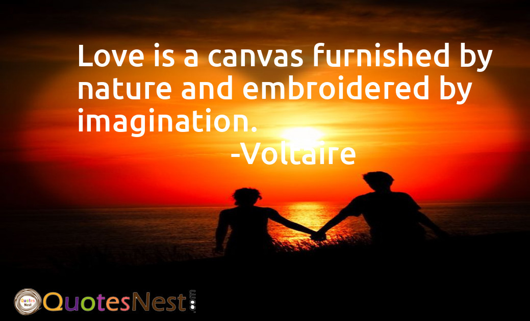 Love is a canvas furnished by nature and embroidered by imagination.