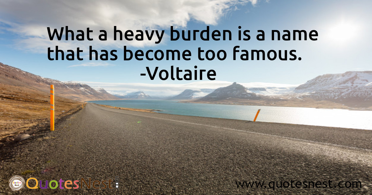 What a heavy burden is a name that has become too famous.