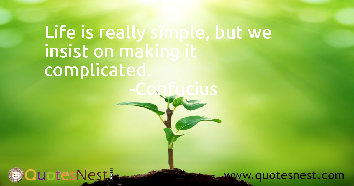 Life is really simple, but we insist on making it complicated.