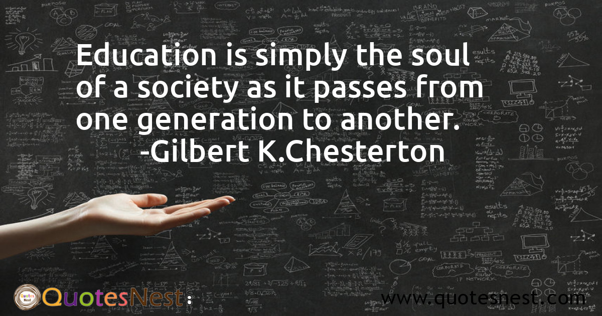 Education is simply the soul of a society as it passes from one generation to another.
