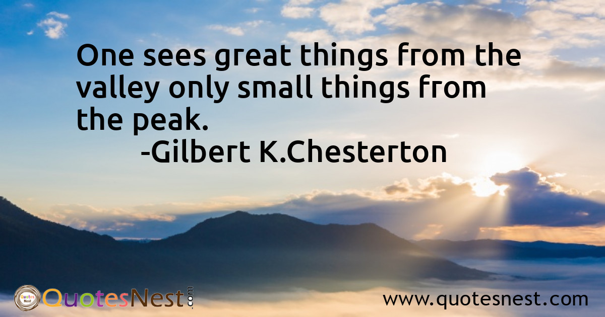 One sees great things from the valley only small things from the peak.