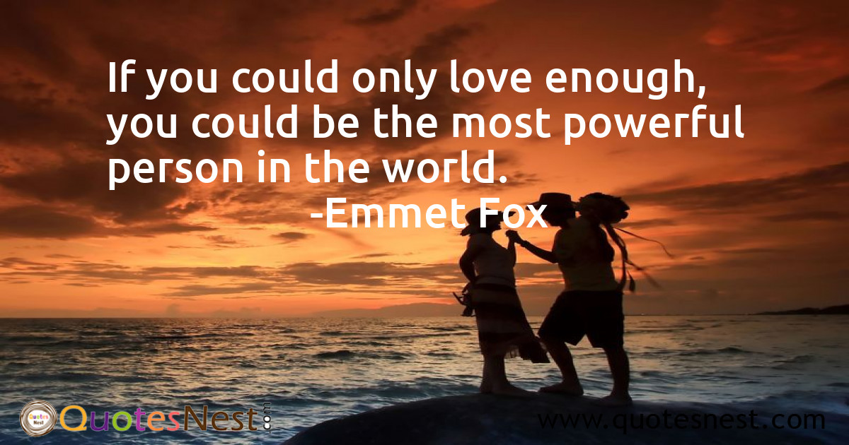 If you could only love enough, you could be the most powerful person in the world.