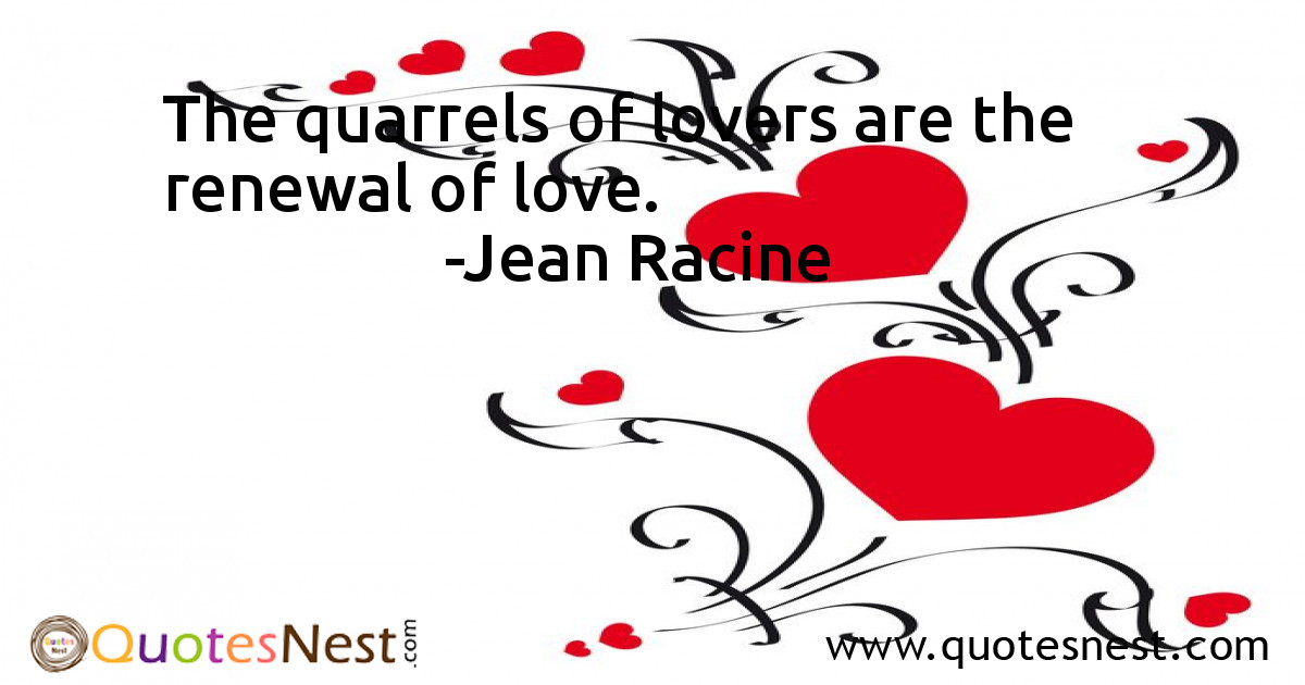 The quarrels of lovers are the renewal of love.