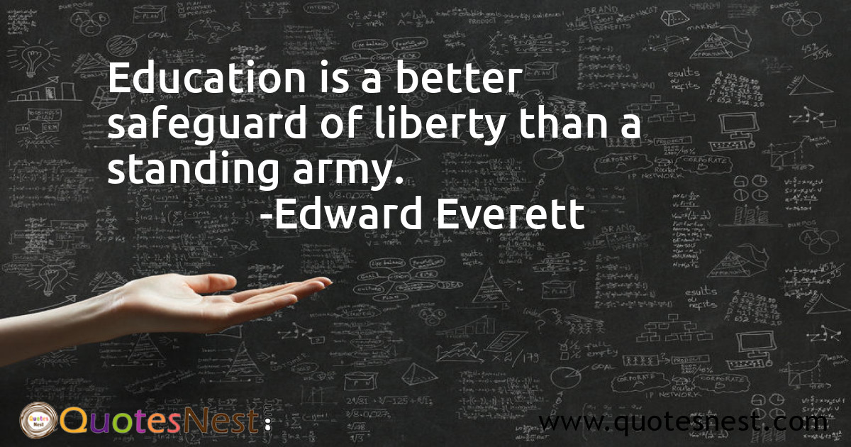 Education is a better safeguard of liberty than a standing army.