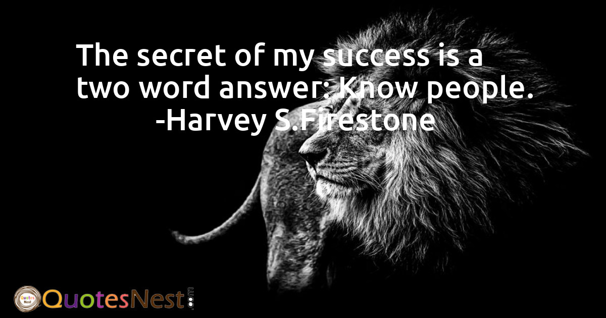 The secret of my success is a two word answer: Know people.