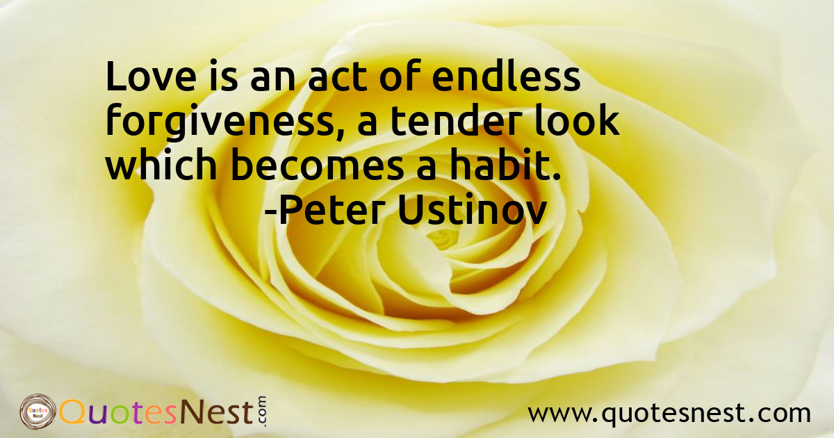 Love is an act of endless forgiveness, a tender look which becomes a habit.