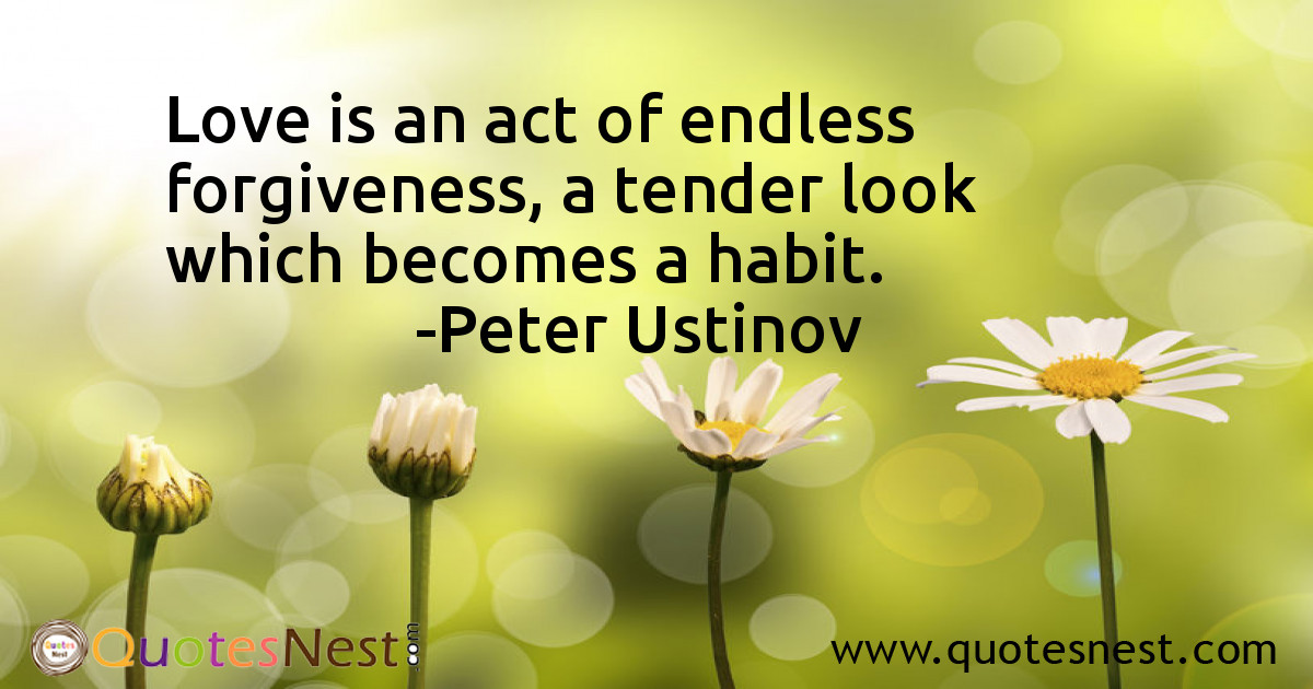 Love is an act of endless forgiveness, a tender look which becomes a habit.