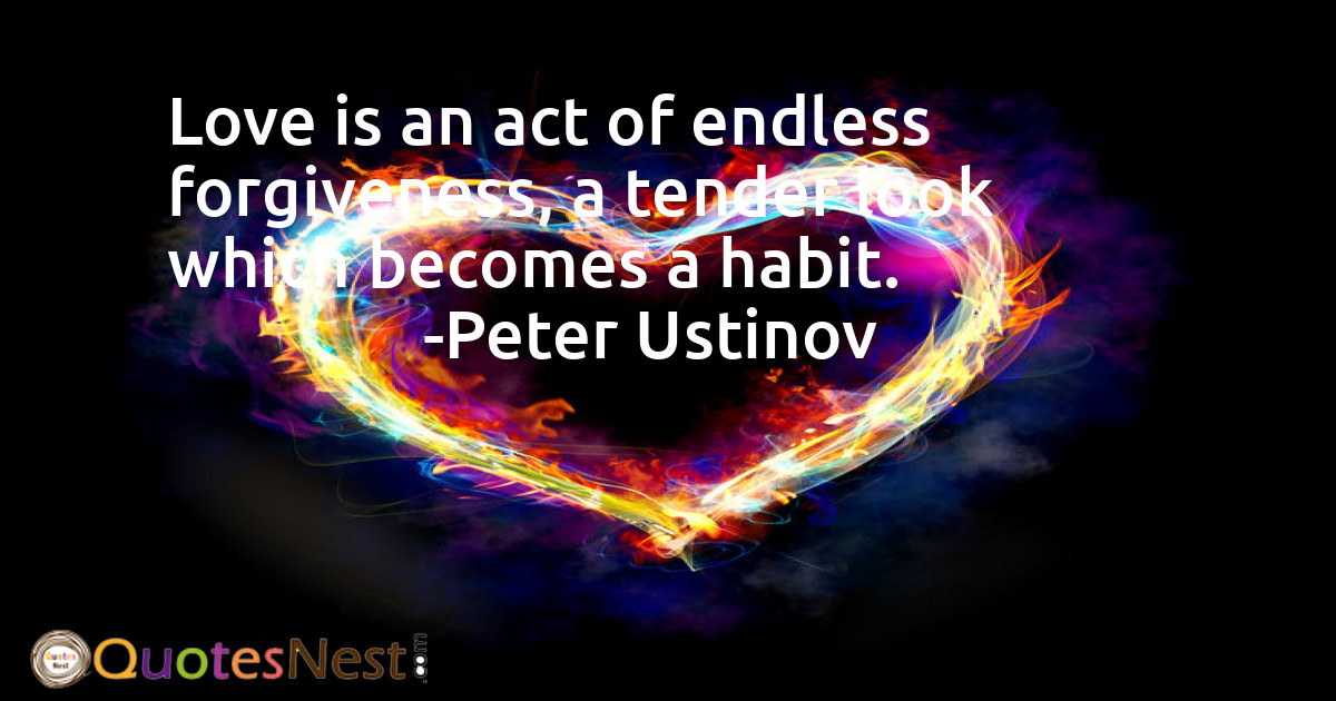Love is an act of endless forgiveness, a tender look which becomes a habit.