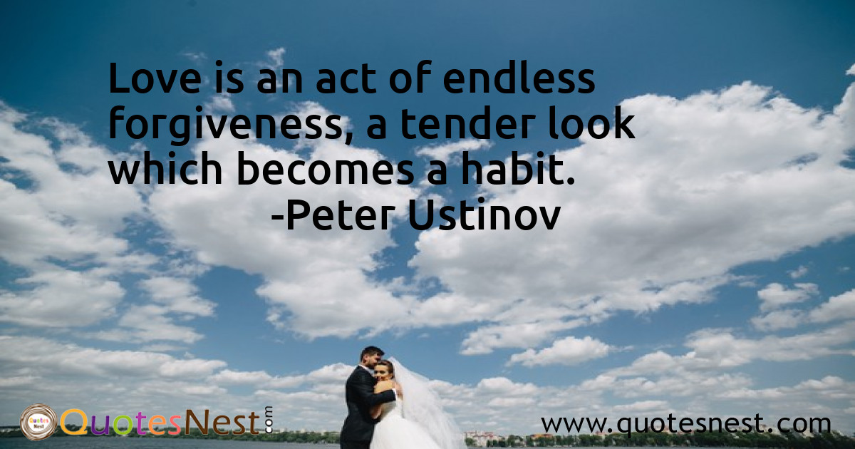 Love is an act of endless forgiveness, a tender look which becomes a habit.