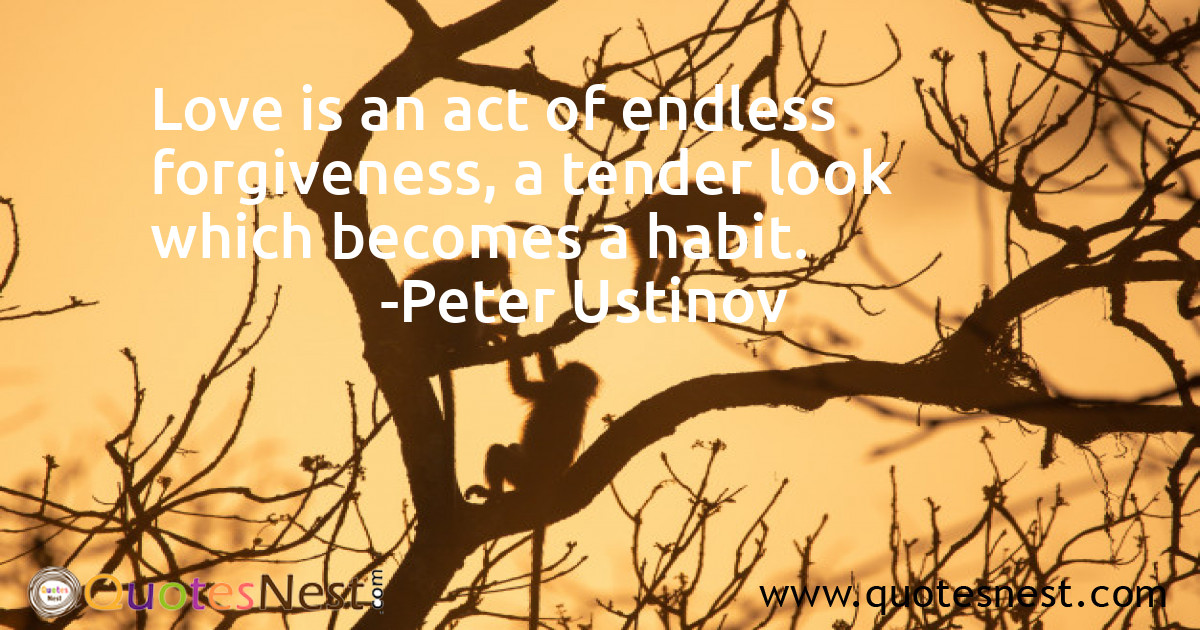 Love is an act of endless forgiveness, a tender look which becomes a habit.