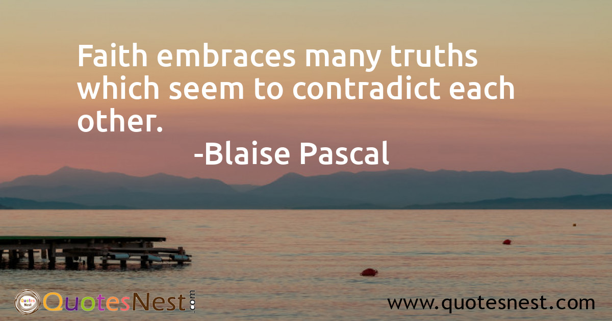 Faith embraces many truths which seem to contradict each other.