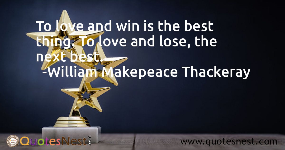 To love and win is the best thing. To love and lose, the next best.