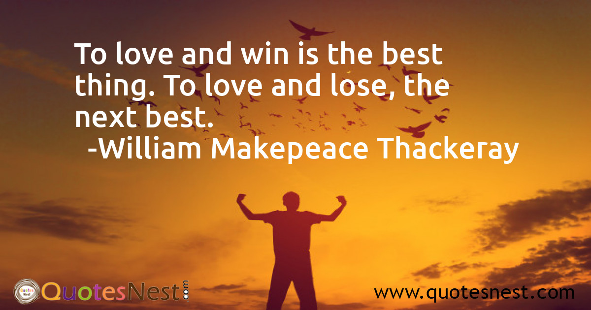 To love and win is the best thing. To love and lose, the next best.