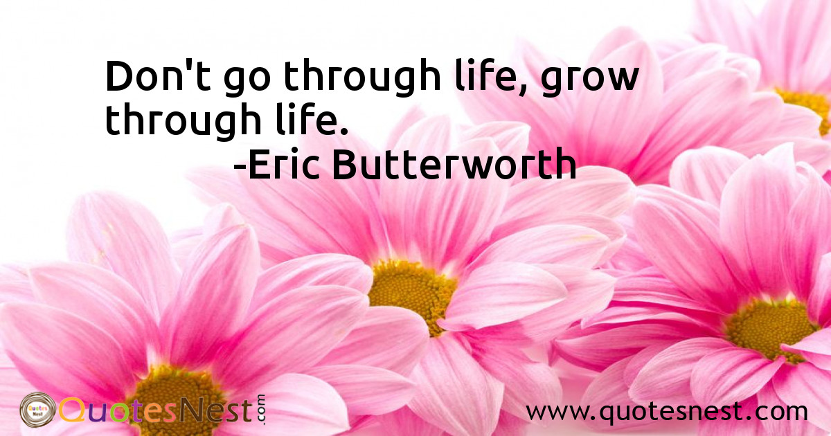 Don't go through life, grow through life.