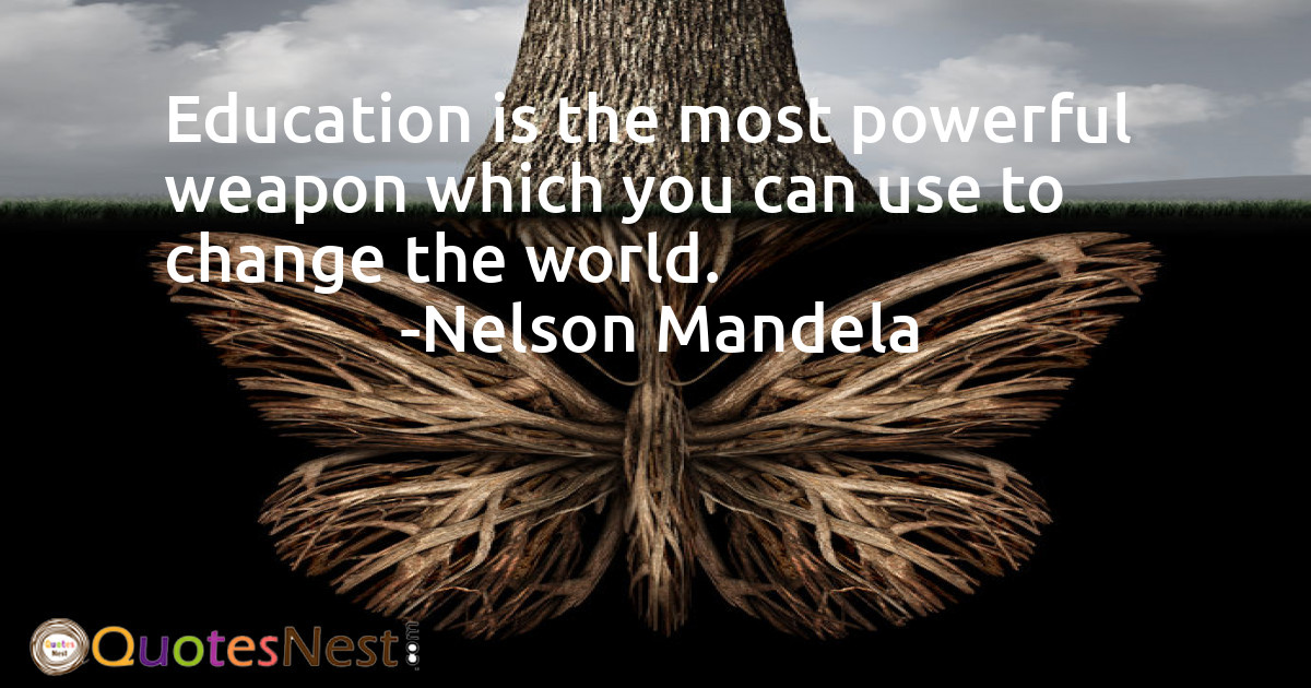 Education is the most powerful weapon which you can use to change the world.