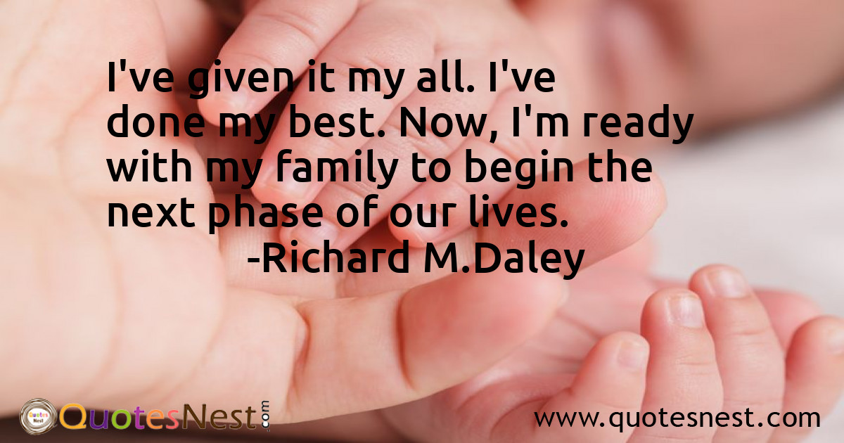 I've given it my all. I've done my best. Now, I'm ready with my family to begin the next phase of our lives.