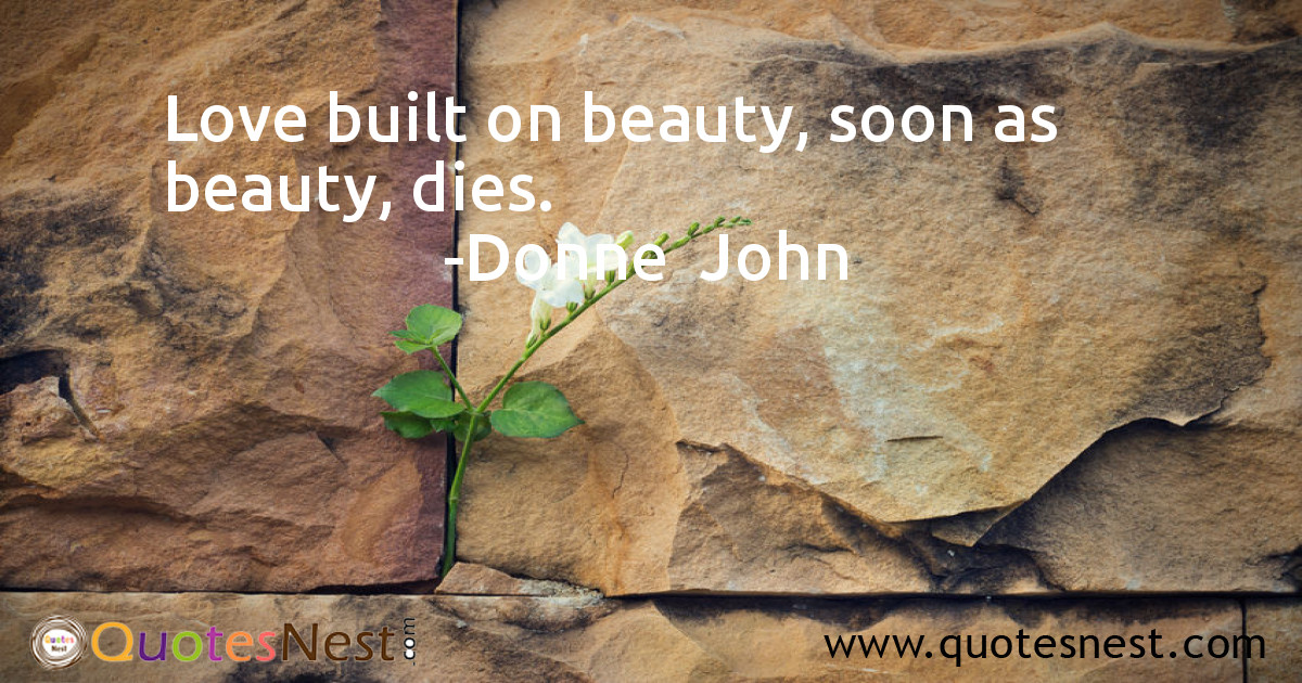 Love built on beauty, soon as beauty, dies.