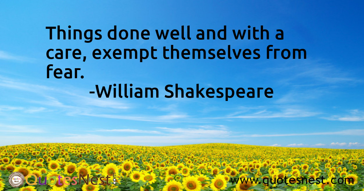 Things done well and with a care, exempt themselves from fear.
