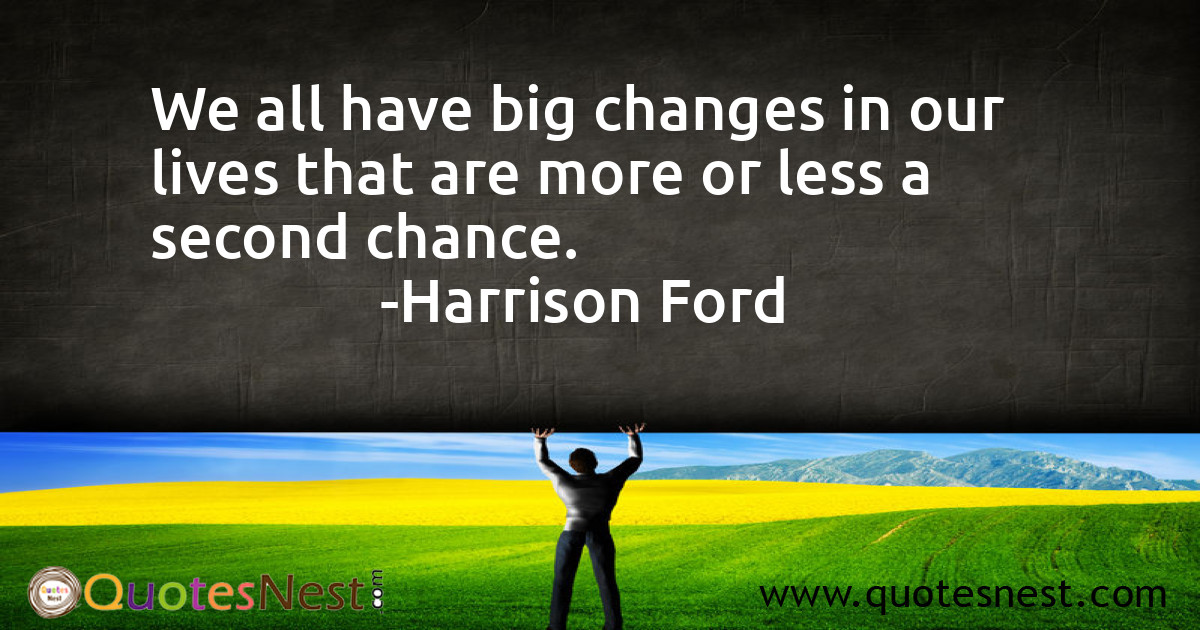 We all have big changes in our lives that are more or less a second chance.