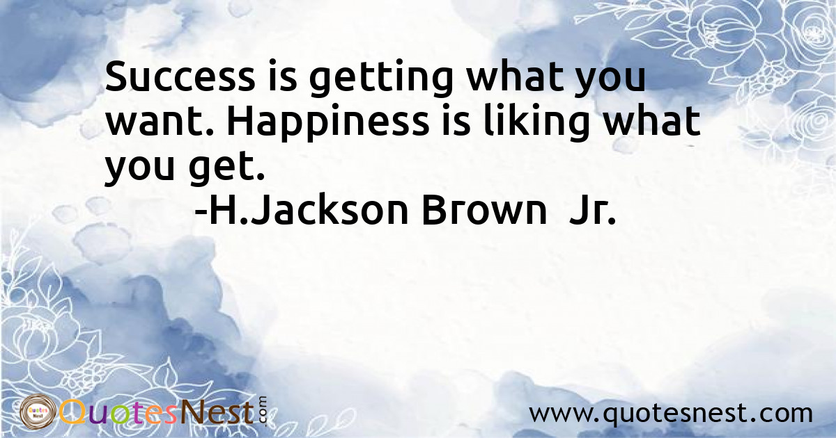 Success is getting what you want. Happiness is liking what you get.