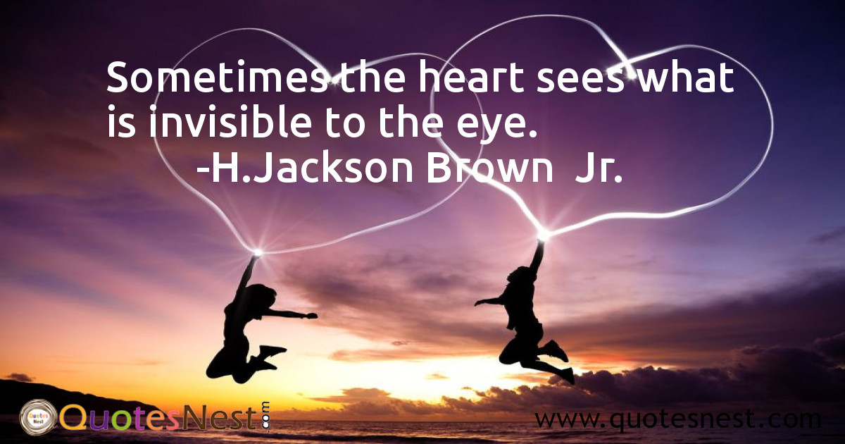 Sometimes the heart sees what is invisible to the eye.
