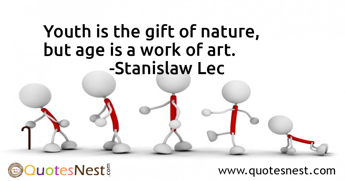 Youth is the gift of nature, but age is a work of art.
