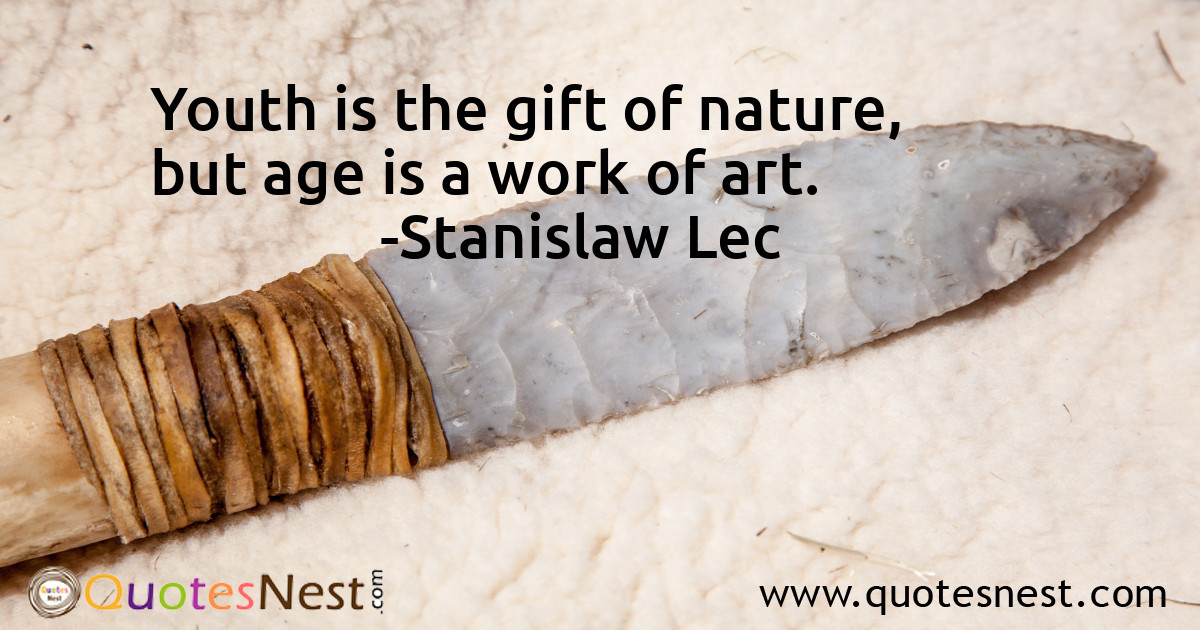 Youth is the gift of nature, but age is a work of art.